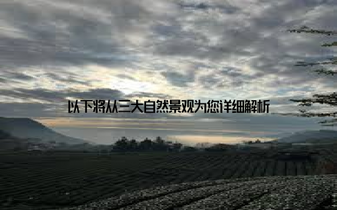 以下将从三大自然景观为您详细解析