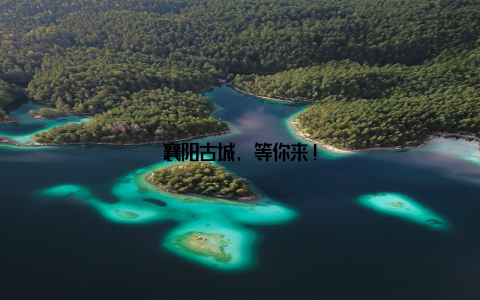 襄阳古城, 等你来!