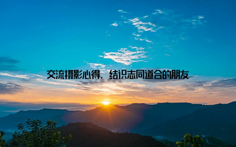 交流摄影心得, 结识志同道合的朋友