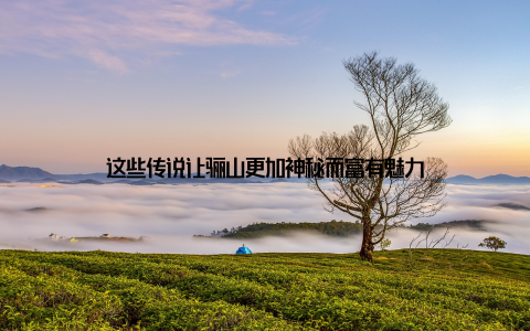 这些传说让骊山更加神秘而富有魅力