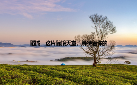 稻城, 这片秘境天堂, 等待着你的