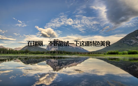 在瑞丽, 不妨尝试一下这道特色美食