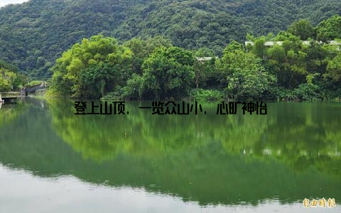 登上山顶, 一览众山小, 心旷神怡